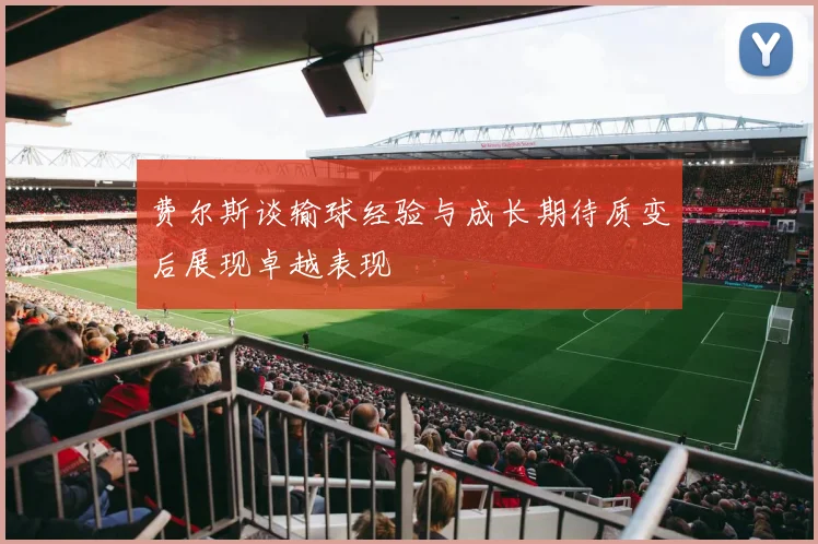 费尔斯谈输球经验与成长期待质变后展现卓越表现
